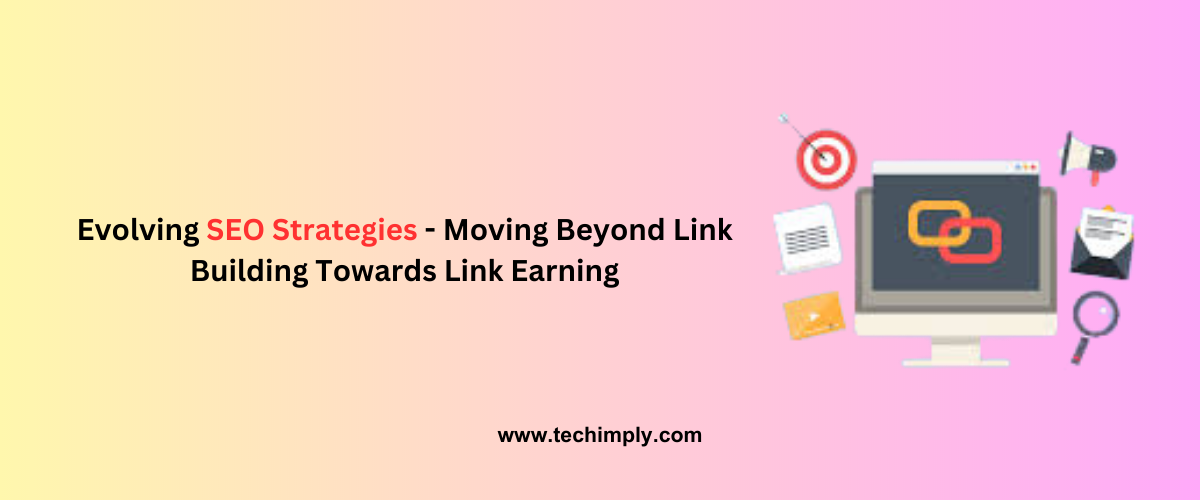 Evolving SEO Strategies - Moving Beyond Link Building Towards Link Earning